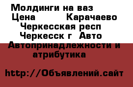 Молдинги на ваз 2106 › Цена ­ 700 - Карачаево-Черкесская респ., Черкесск г. Авто » Автопринадлежности и атрибутика   